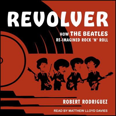 Revolver: How the Beatles Re-Imagined Rock 'n' Roll Audiobook, by 