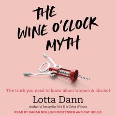 The Wine OClock Myth: The Truth You Need To Know About Women and Alcohol Audiobook, by Lotta Dann