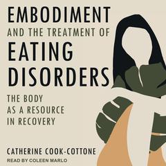 Embodiment and the Treatment of Eating Disorders: The Body as a Resource in Recovery Audiobook, by Catherine Cook-Cottone