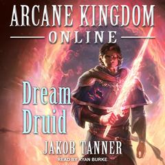 Arcane Kingdom Online: Dream Druid Audiobook, by Jakob Tanner