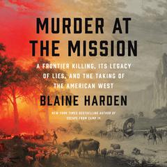 Murder at the Mission: A Frontier Killing, Its Legacy of Lies, and the Taking of the American West Audiobook, by 