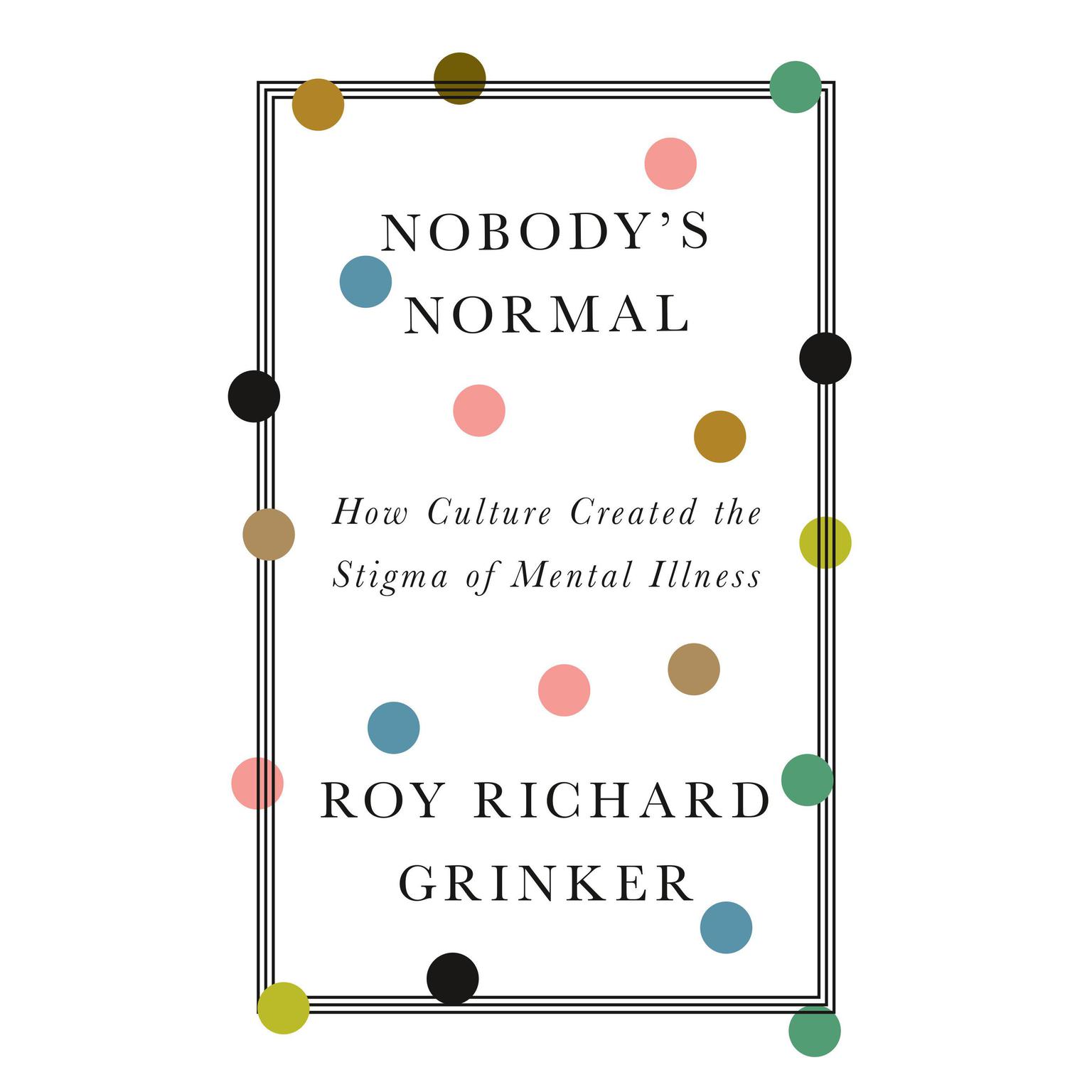 Nobodys Normal: How Culture Created the Stigma of Mental Illness Audiobook, by Roy Richard Grinker