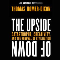 The Upside of Down: Catastrophe, Creativity and the Renewal of Civilization Audiobook, by Thomas Homer-Dixon