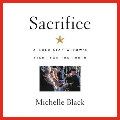 Sacrifice: A Gold Star Widows Fight for the Truth Audiobook, by Michelle Black