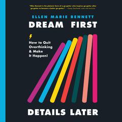 Dream First, Details Later: How to Quit Overthinking & Make It Happen! Audiobook, by 