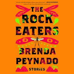 The Rock Eaters: Stories Audiobook, by Brenda Peynado