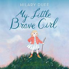My Little Brave Girl Audiobook, by Hilary Duff