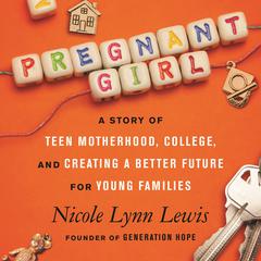 Pregnant Girl: A Story of Teen Motherhood, College, and Creating a Better Future for Young Families Audiobook, by Nicole Lynn Lewis