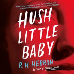 Hush Little Baby: A Novel Audiobook, by R. H. Herron