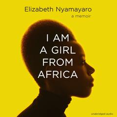 I Am A Girl From Africa: A Memoir Audiobook, by Elizabeth Nyamayaro