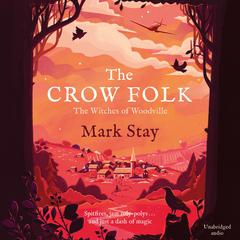 The Crow Folk: The Witches of Woodville 1 Audiobook, by Mark Stay