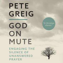 God on Mute: Engaging the Silence of Unanswered Prayer Audiobook, by Pete Greig