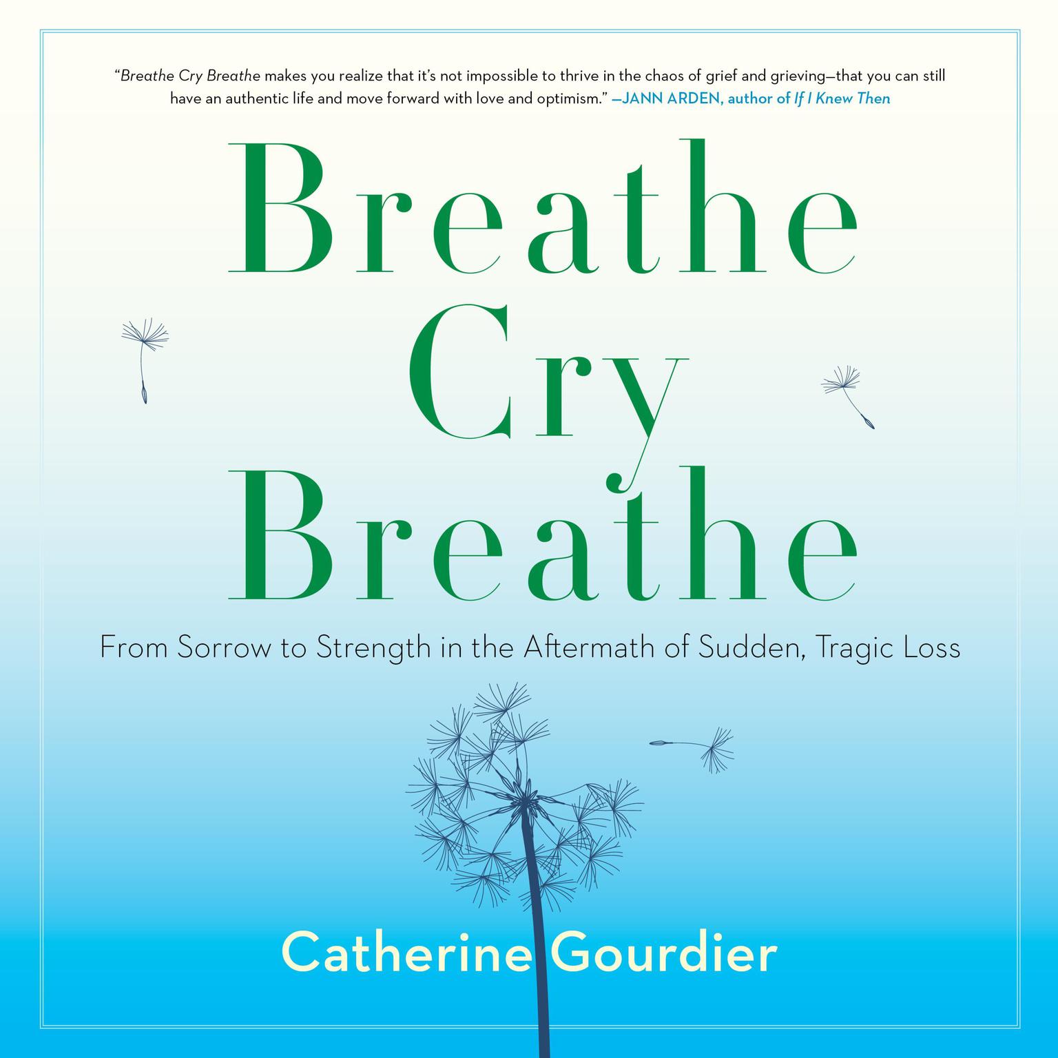 Breathe Cry Breathe: From Sorrow to Strength in the Aftermath of Sudden, Tragic Loss Audiobook, by Catherine Gourdier