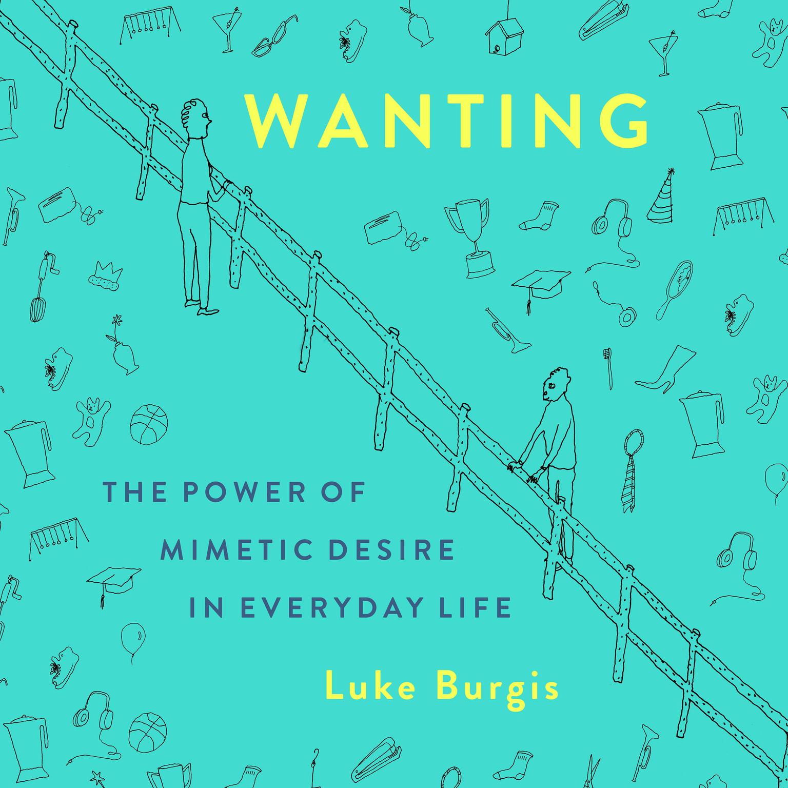 Wanting: The Power of Mimetic Desire in Everyday Life Audiobook, by Luke Burgis