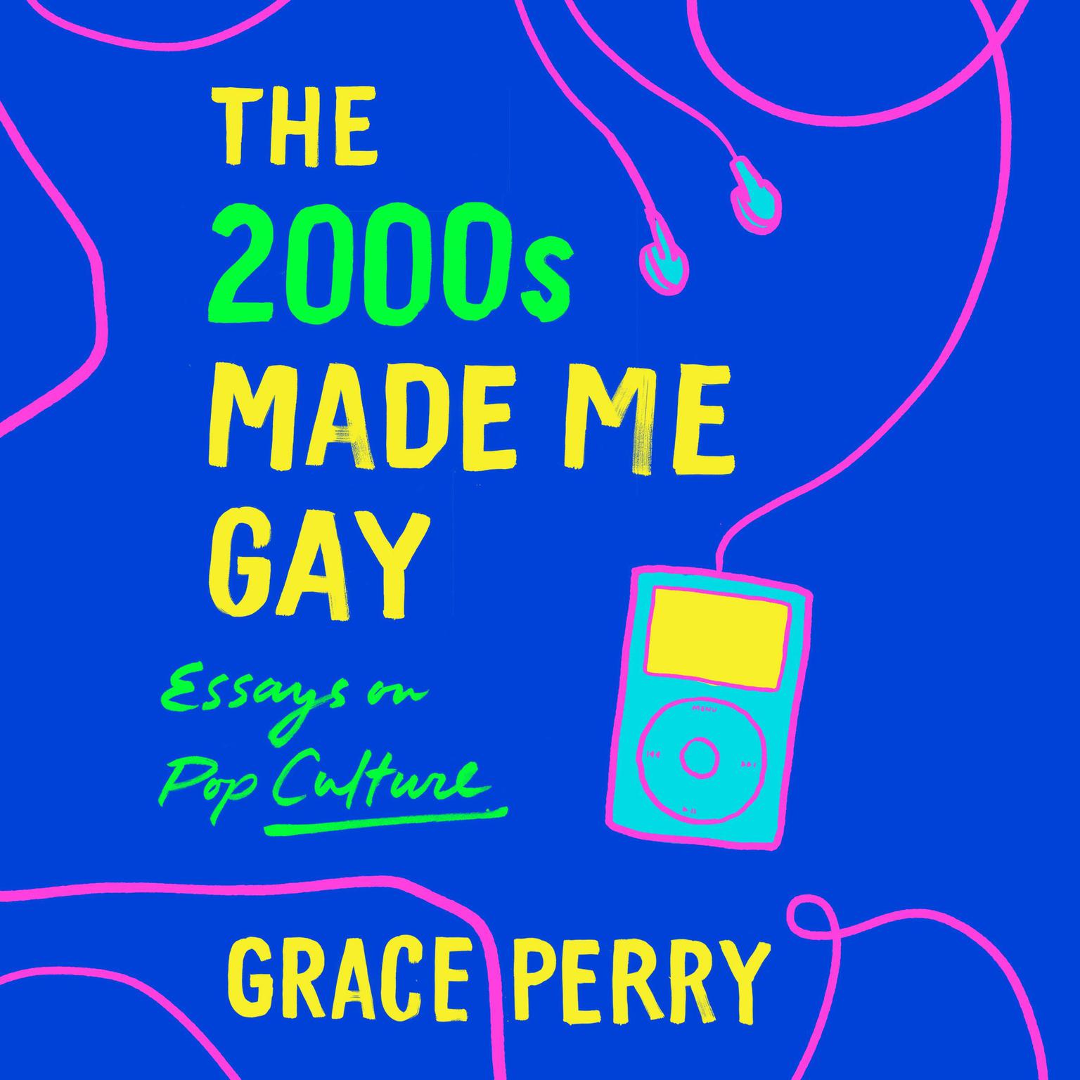 The 2000s Made Me Gay: Essays on Pop Culture Audiobook, by Grace Perry