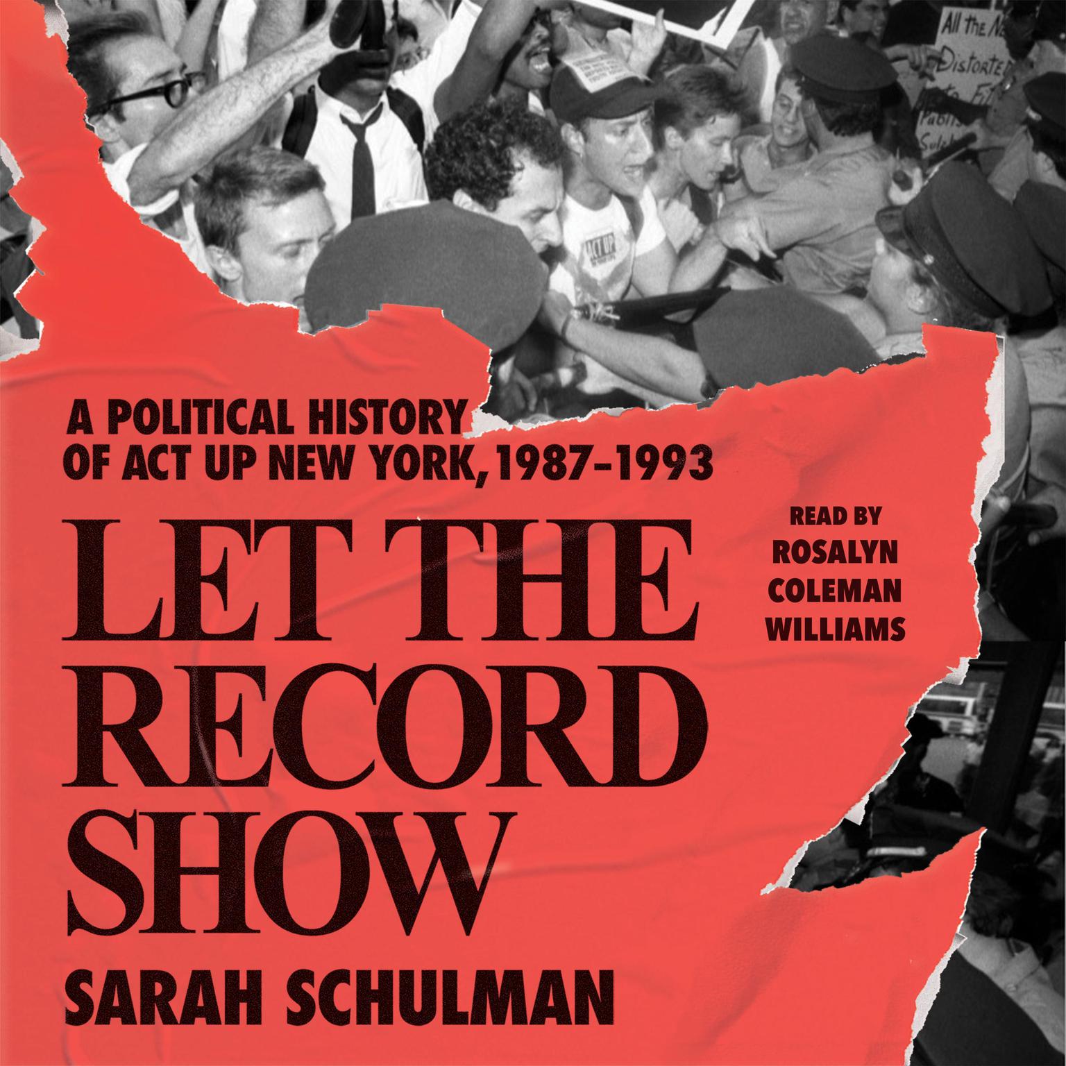 Let the Record Show: A Political History of ACT UP New York, 1987-1993 Audiobook, by Sarah Schulman