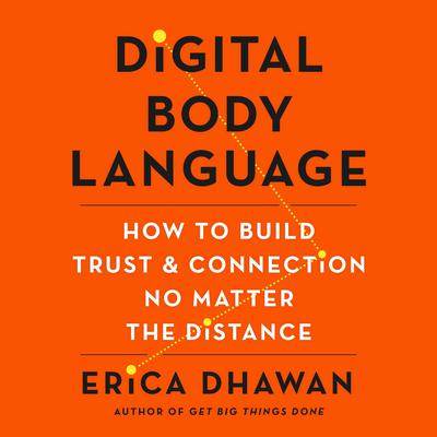 Digital Body Language: How to Build Trust and Connection, No Matter the Distance Audiobook, by Erica Dhawan