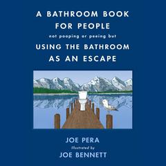 A Bathroom Book for People Not Pooping or Peeing but Using the Bathroom as an Escape Audiobook, by Joe Pera