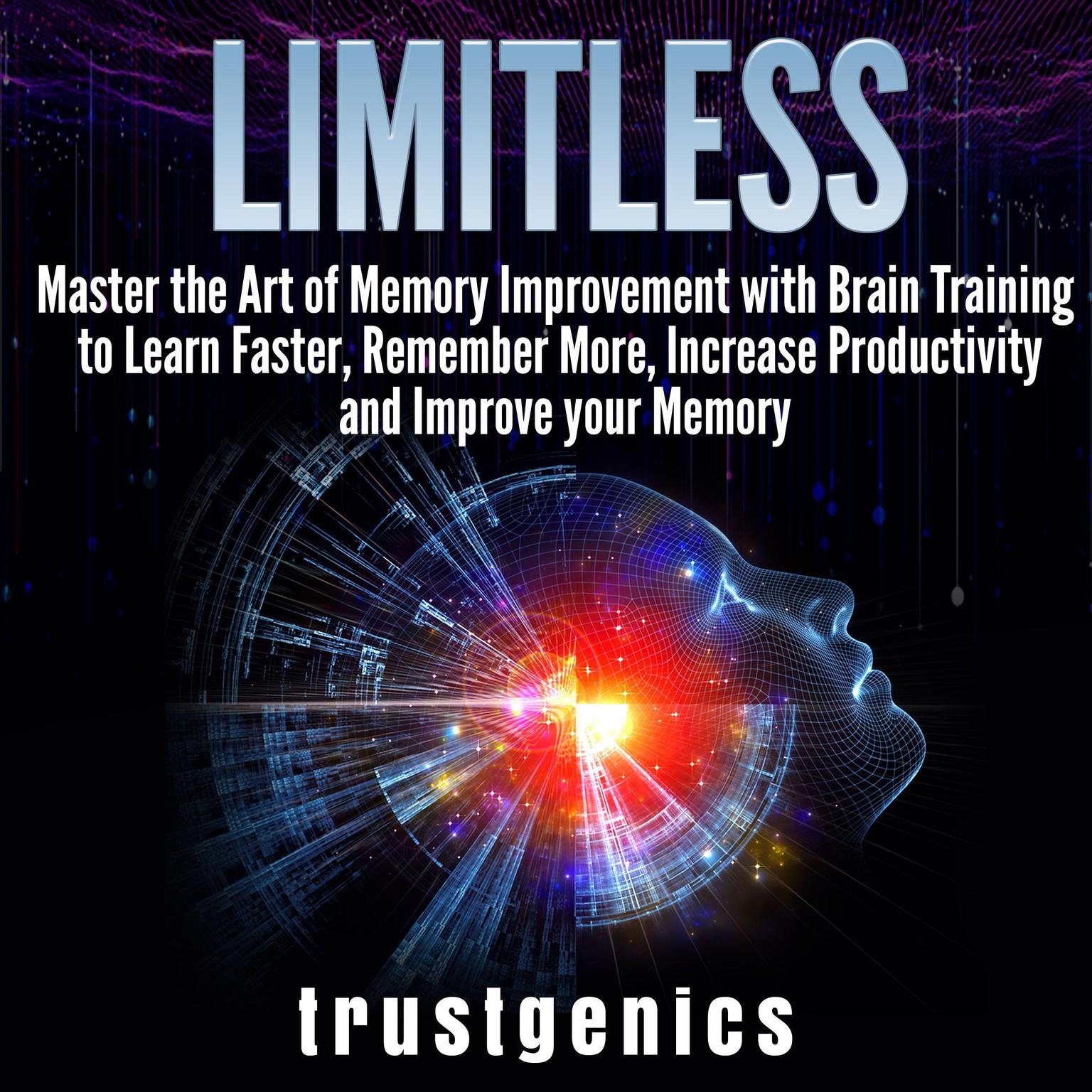 Limitless: : Master the Art of Memory Improvement with Brain Training to Learn Faster, Remember More, Increase Productivity and Improve Memory Audiobook, by Trust Genics