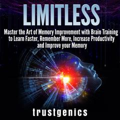 Limitless: : Master the Art of Memory Improvement with Brain Training to Learn Faster, Remember More, Increase Productivity and Improve Memory Audiobook, by 