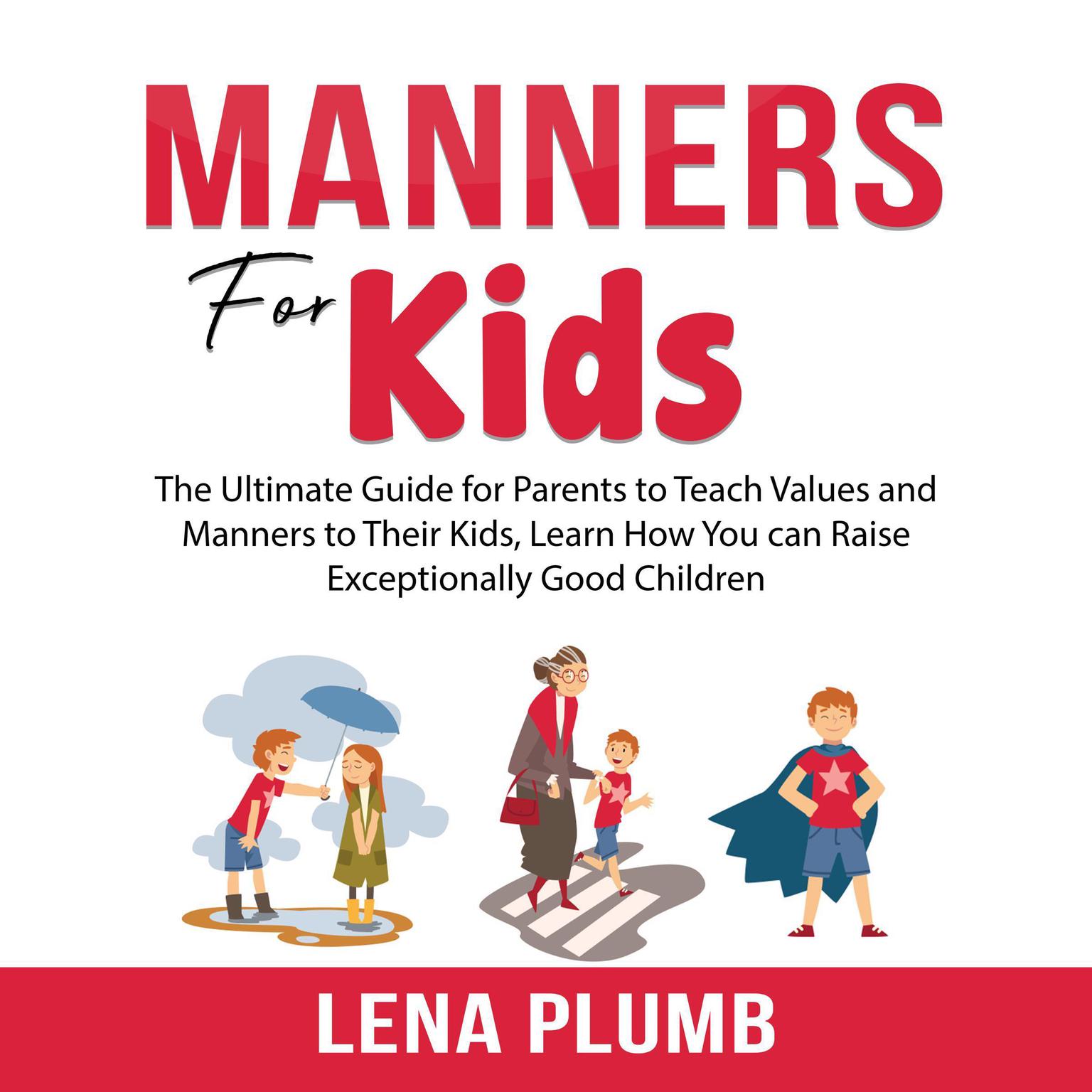 Manners for Kids:: The Ultimate Guide for Parents to Teach Values and Manners to Their Kids, Learn How You can Raise Exceptionally Good Children Audiobook, by Lena Plumb