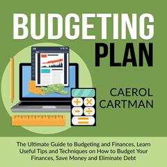 Budgeting Plan:: The Ultimate Guide to Budgeting and Finances, Learn Useful Tips and Techniques on How to Budget Your Finances, Save Money and Eliminate Debt Audiobook, by Caerol Cartman