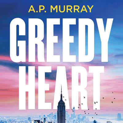 Greedy Heart Audiobook, by A.P. Murray
