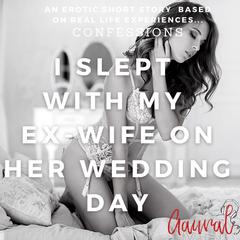 I Slept with My Ex Wife on Her Wedding Day Audiobook, by Aaural Confessions