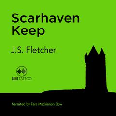 Scarhaven Keep Audiobook, by J. S. Fletcher