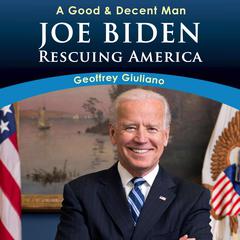 A Good & Decent Man: Joe Biden: Rescuing America Audiobook, by Geoffrey Giuliano