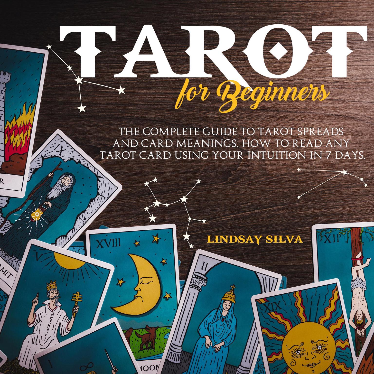 Tarot For Beginners : The Complete Guide To Tarot Spreads and Card Meanings. How to Read any Tarot Card Using Your Intuition in 7 days. Audiobook, by Lindsay Silva
