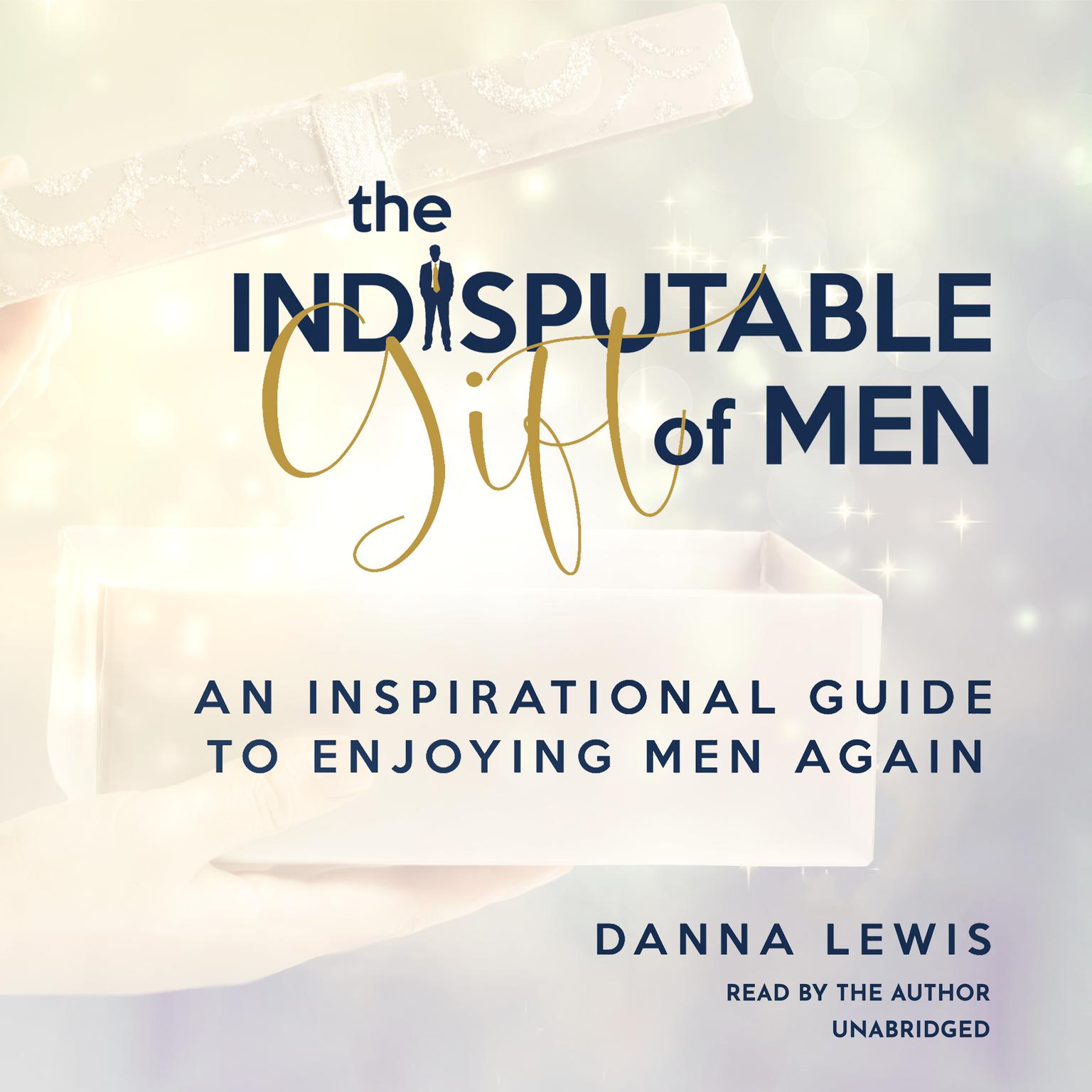 The Indisputable Gift of Men: An Inspirational Guide to Enjoying Men Again Audiobook, by Danna Lewis