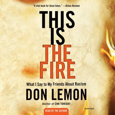 This Is the Fire: What I Say to My Friends about Racism Audiobook, by Don Lemon