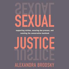Sexual Justice: Supporting Victims, Ensuring Due Process, and Resisting the Conservative  Backlash Audiobook, by Alexandra Brodsky
