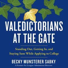 Valedictorians at the Gate: Standing Out, Getting In, and Staying Sane While Applying to College Audiobook, by Becky Munsterer Sabky