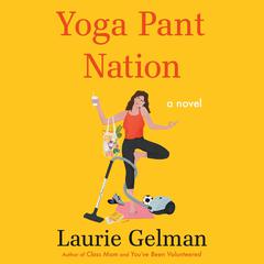Yoga Pant Nation: A Novel Audiobook, by Laurie Gelman