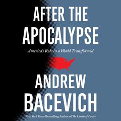 After the Apocalypse: America's Role in a World Transformed Audiobook, by Andrew J. Bacevich