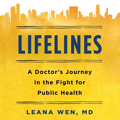 Lifelines: A Doctors Journey in the Fight for Public Health Audiobook, by Leana Wen