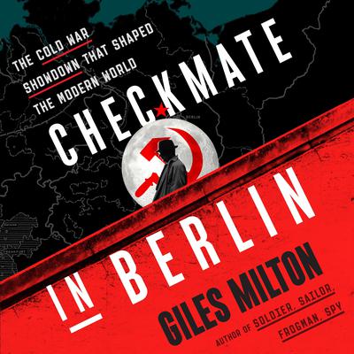 Checkmate in Berlin: The Cold War Showdown That Shaped the Modern World Audiobook, by Giles Milton