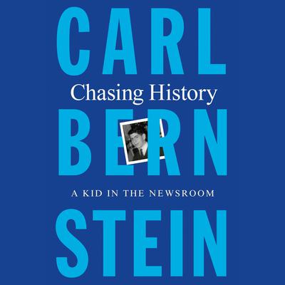 Chasing History: A Kid in the Newsroom Audiobook, by Carl Bernstein