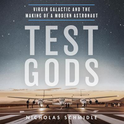 Test Gods: Virgin Galactic and the Making of a Modern Astronaut Audiobook, by Nicholas Schmidle