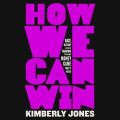 How We Can Win: Race, History and Changing the Money Game Thats Rigged Audiobook, by Kimberly Jones