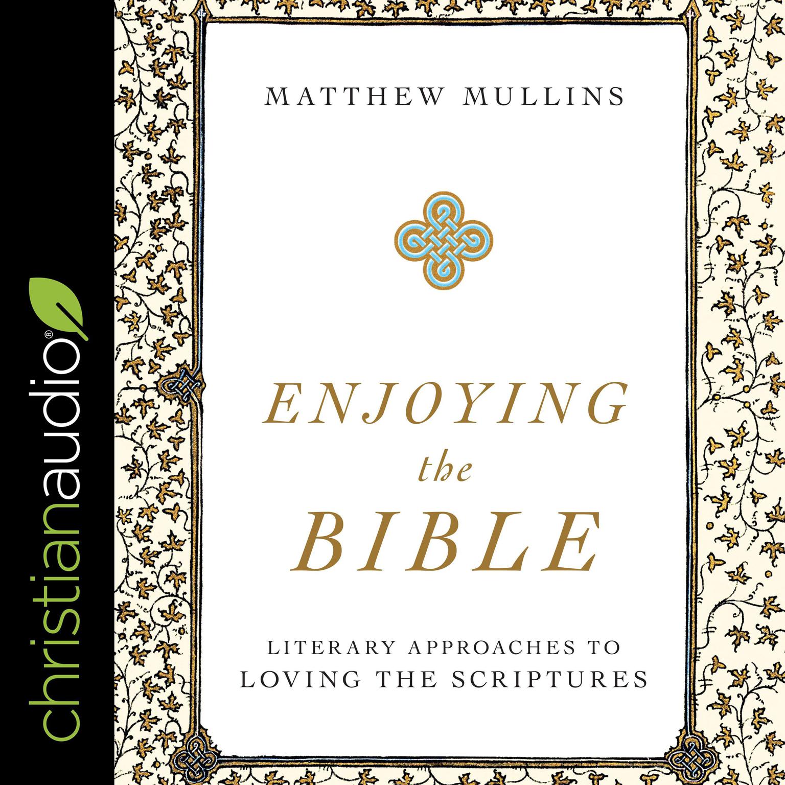 Enjoying the Bible: Literary Approaches to Loving the Scriptures Audiobook, by Matthew Mullins