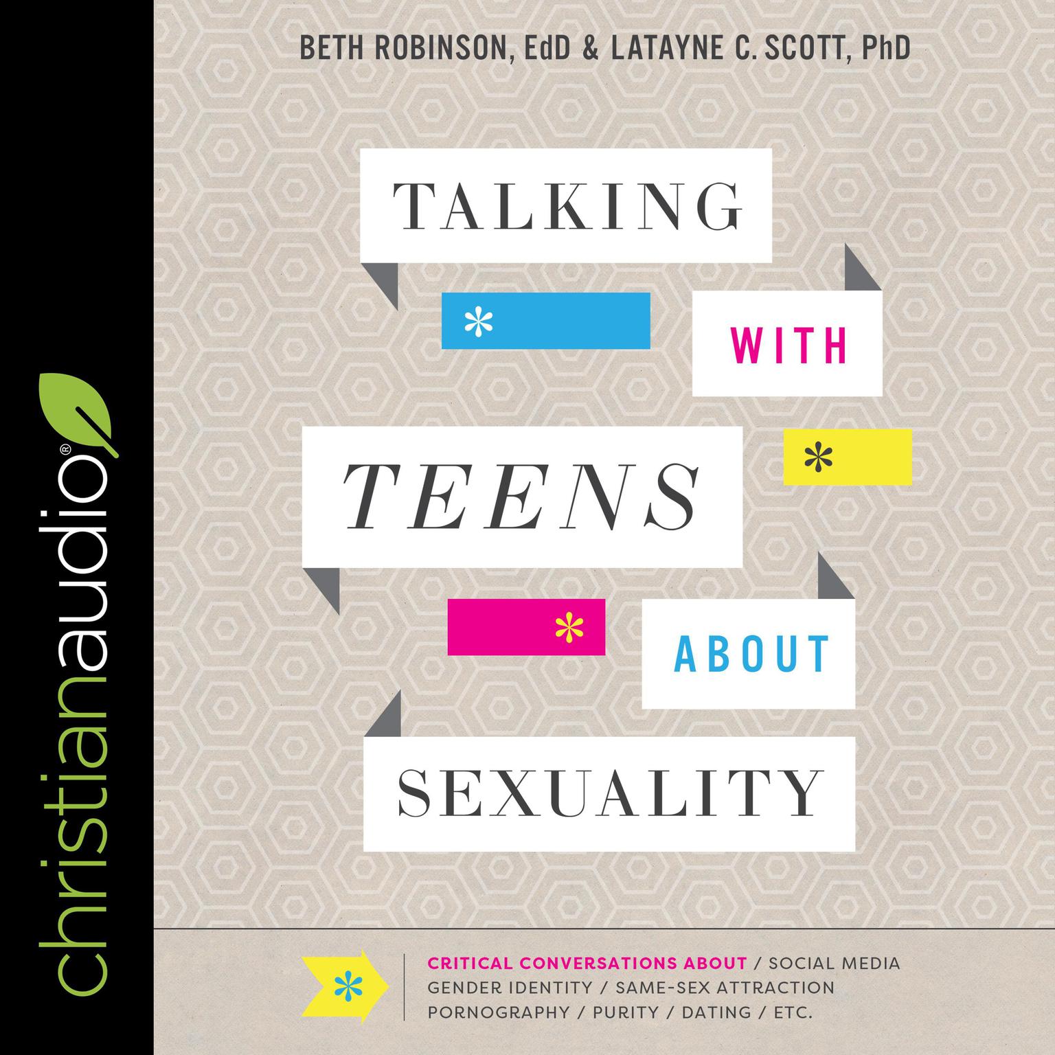 Talking with Teens about Sexuality: Critical Conversations about Social Media, Gender Identity, Same-Sex Attraction, Pornography, Purity, Dating, Etc. Audiobook, by Latayne C. Scott