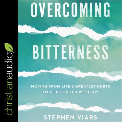 Overcoming Bitterness: Moving from Lifes Greatest Hurts to a Life Filled with Joy Audiobook, by Stephen Viars