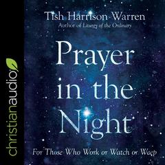 Prayer in the Night: For Those Who Work or Watch or Weep Audiobook, by Tish Harrison Warren