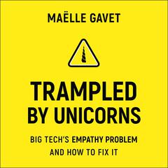 Trampled by Unicorns: Big Techs Empathy Problem and How to Fix It Audiobook, by Maelle Gavet