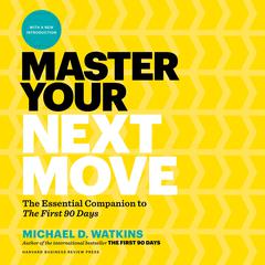Master Your Next Move: The Essential Companion to 'The First 90 Days' Audiobook, by Michael D. Watkins