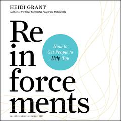 Reinforcements: How to Get People to Help You Audiobook, by Heidi Grant