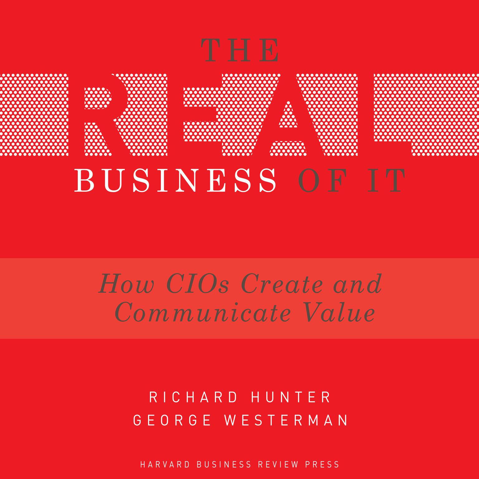 The Real Business of IT: How CIOs Create and Communicate Value Audiobook, by George Westerman